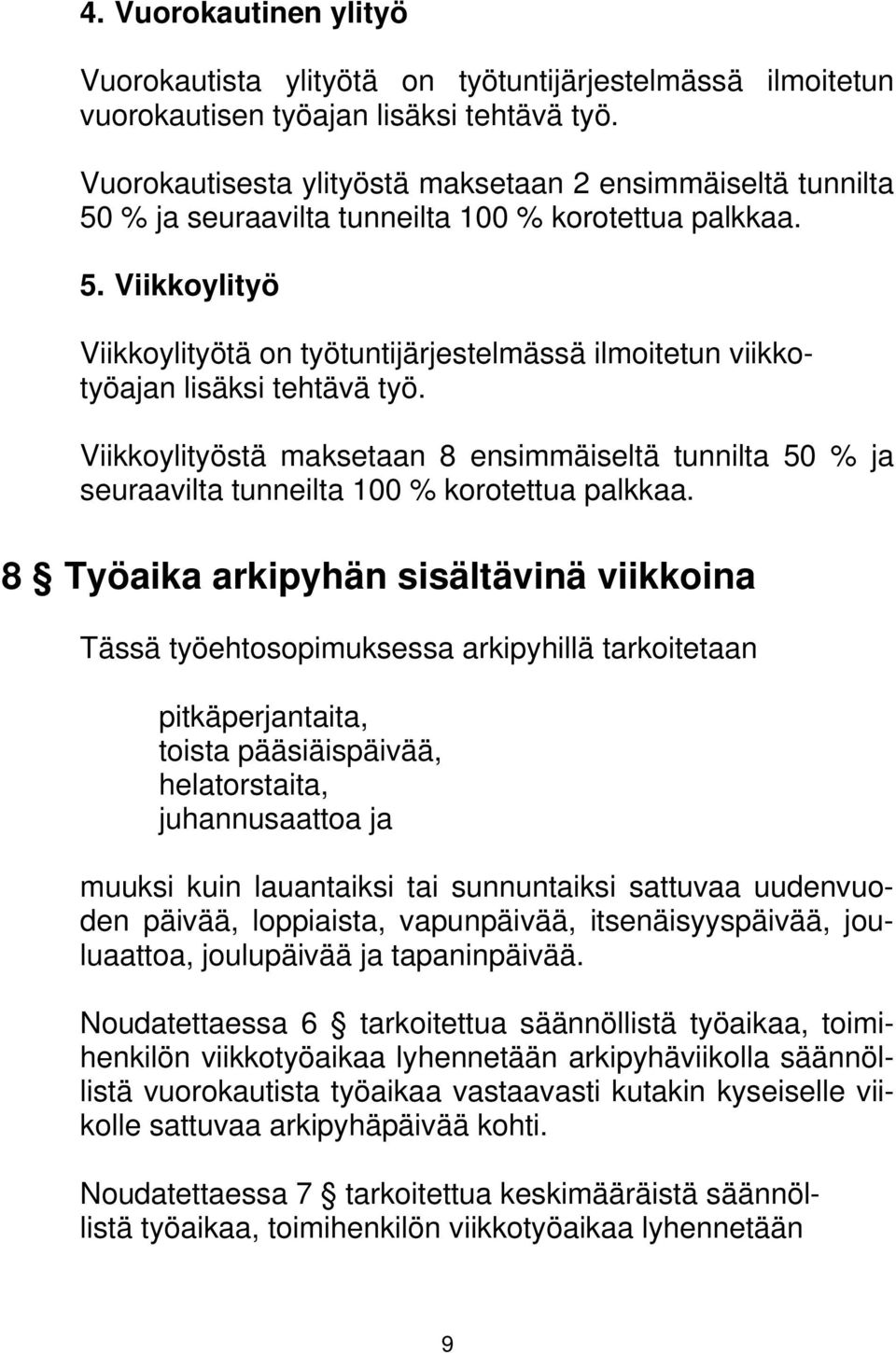 Viikkoylityöstä maksetaan 8 ensimmäiseltä tunnilta 50 % ja seuraavilta tunneilta 100 % korotettua palkkaa.