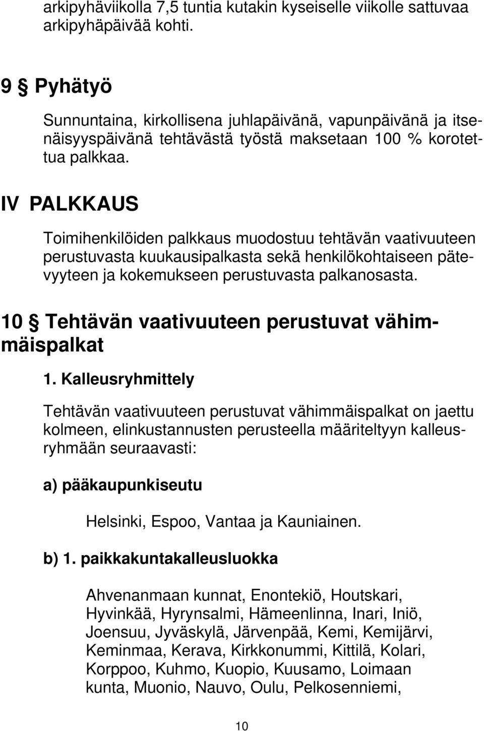 IV PALKKAUS Toimihenkilöiden palkkaus muodostuu tehtävän vaativuuteen perustuvasta kuukausipalkasta sekä henkilökohtaiseen pätevyyteen ja kokemukseen perustuvasta palkanosasta.