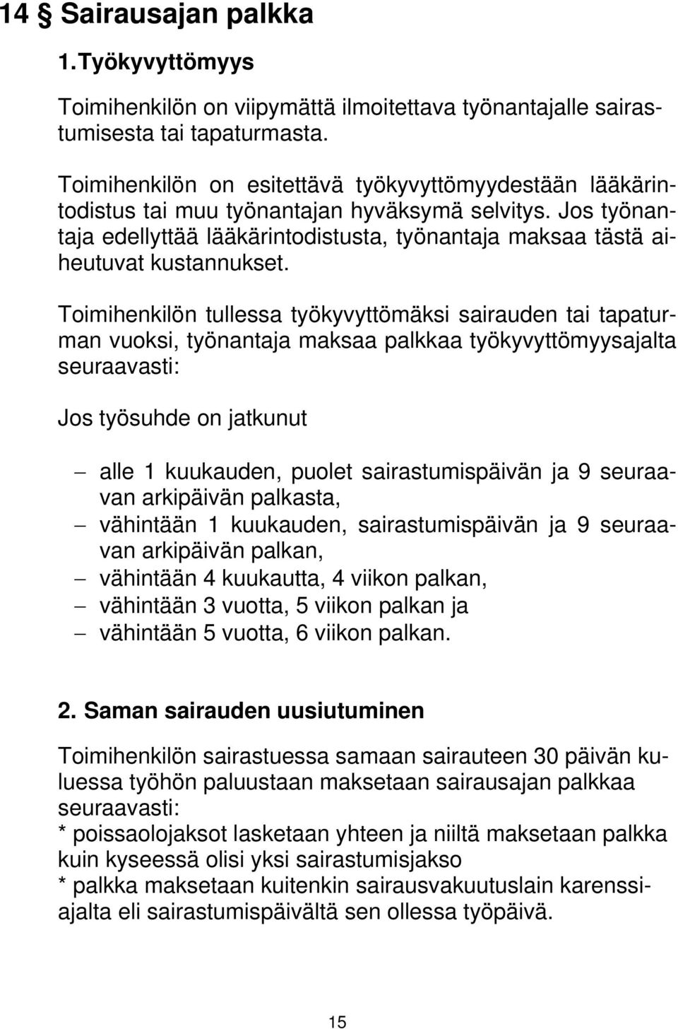 Toimihenkilön tullessa työkyvyttömäksi sairauden tai tapaturman vuoksi, työnantaja maksaa palkkaa työkyvyttömyysajalta seuraavasti: Jos työsuhde on jatkunut alle 1 kuukauden, puolet sairastumispäivän