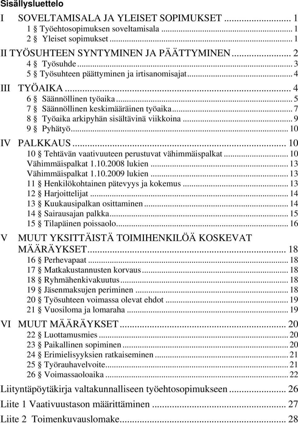 .. 10 IV PALKKAUS... 10 10 Tehtävän vaativuuteen perustuvat vähimmäispalkat... 10 Vähimmäispalkat 1.10.2008 lukien... 13 Vähimmäispalkat 1.10.2009 lukien... 13 11 Henkilökohtainen pätevyys ja kokemus.