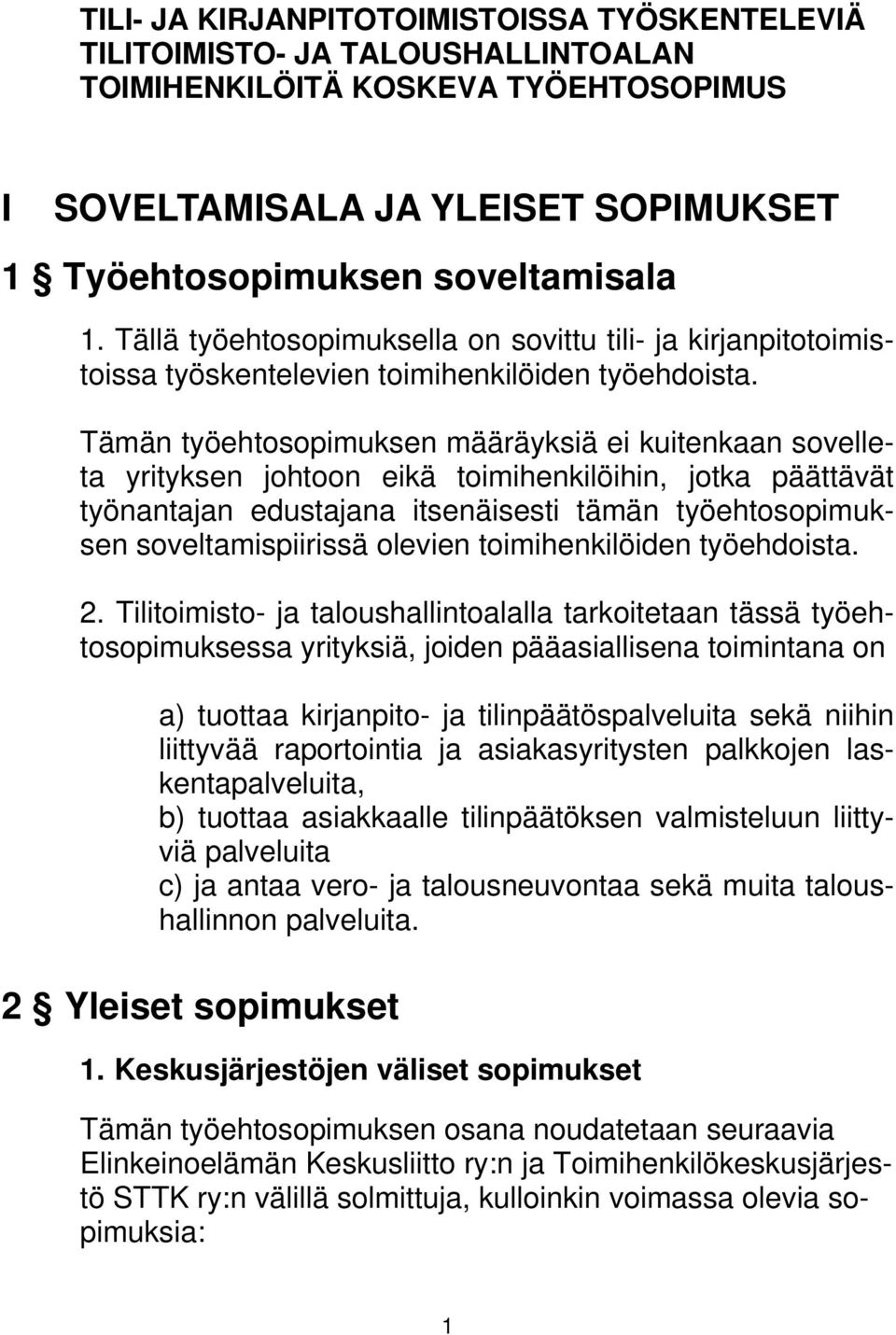 Tämän työehtosopimuksen määräyksiä ei kuitenkaan sovelleta yrityksen johtoon eikä toimihenkilöihin, jotka päättävät työnantajan edustajana itsenäisesti tämän työehtosopimuksen soveltamispiirissä