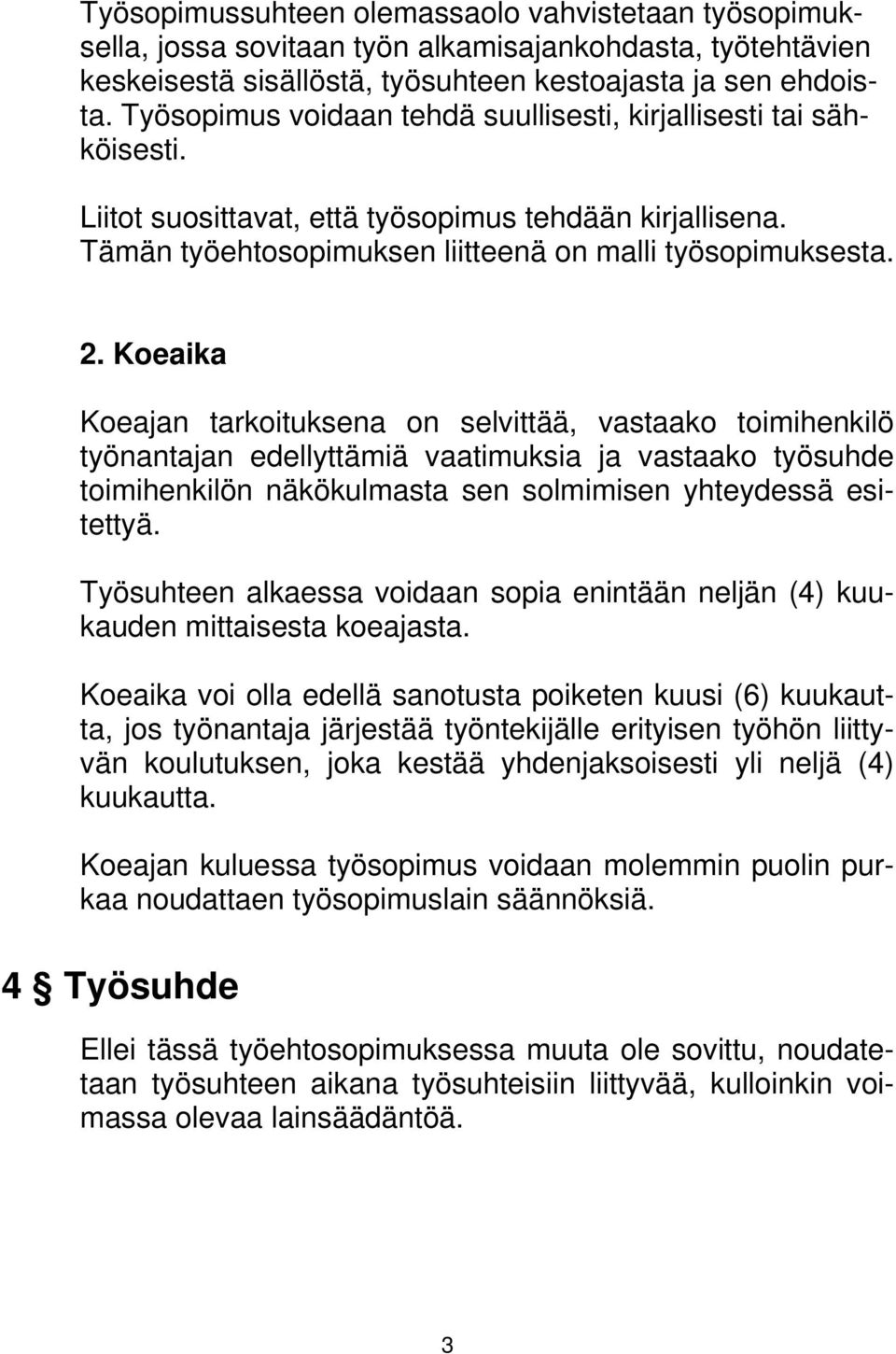 Koeaika Koeajan tarkoituksena on selvittää, vastaako toimihenkilö työnantajan edellyttämiä vaatimuksia ja vastaako työsuhde toimihenkilön näkökulmasta sen solmimisen yhteydessä esitettyä.