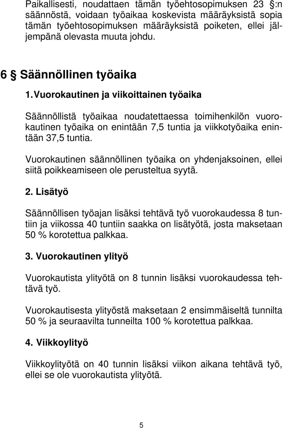 Vuorokautinen säännöllinen työaika on yhdenjaksoinen, ellei siitä poikkeamiseen ole perusteltua syytä. 2.