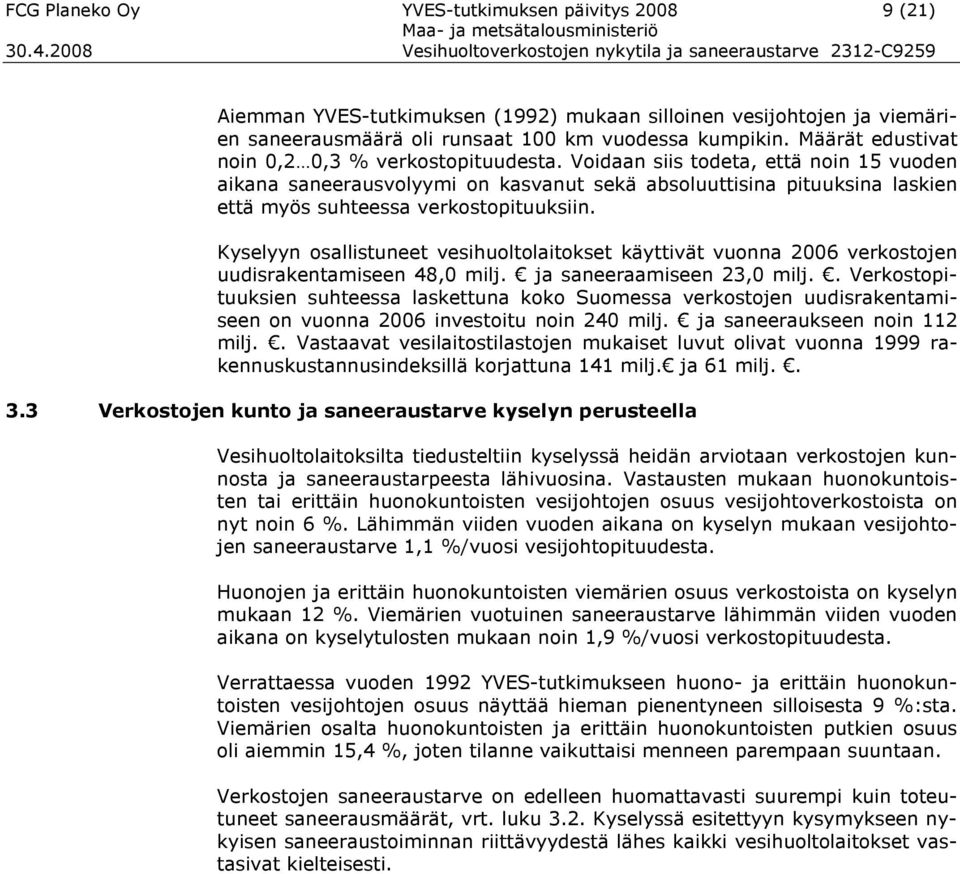 Voidaan siis todeta, että noin 15 vuoden aikana saneerausvolyymi on kasvanut sekä absoluuttisina pituuksina laskien että myös suhteessa verkostopituuksiin.
