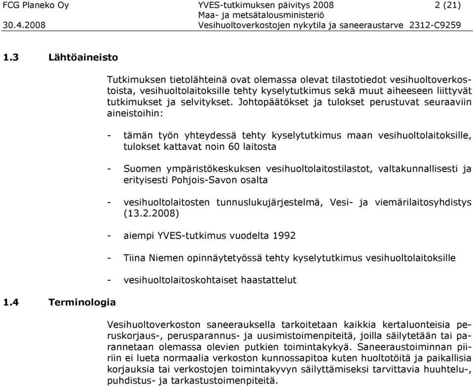 Johtopäätökset ja tulokset perustuvat seuraaviin aineistoihin: - tämän työn yhteydessä tehty kyselytutkimus maan vesihuoltolaitoksille, tulokset kattavat noin 60 laitosta - Suomen ympäristökeskuksen