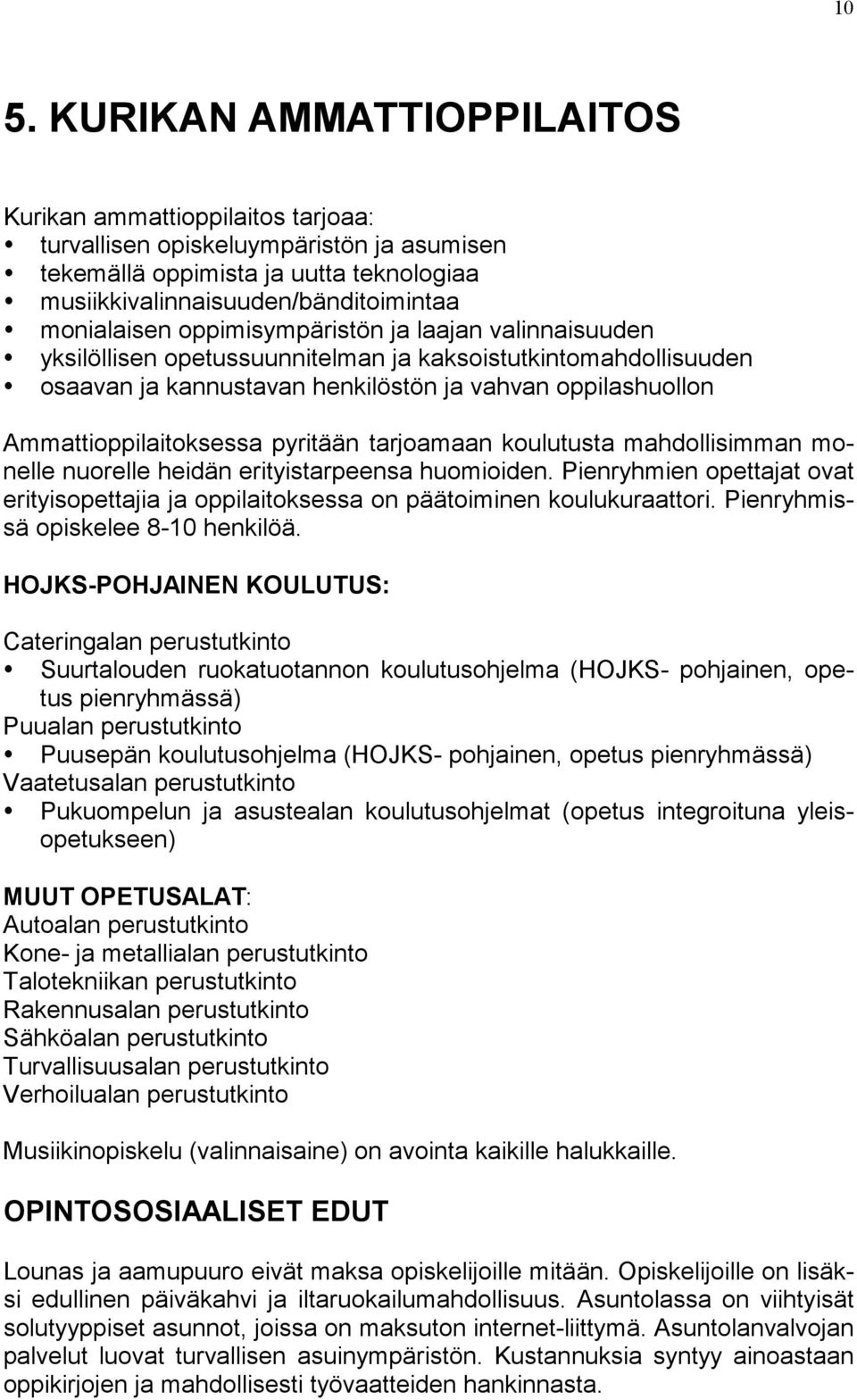 Ammattioppilaitoksessa pyritään tarjoamaan koulutusta mahdollisimman monelle nuorelle heidän erityistarpeensa huomioiden.