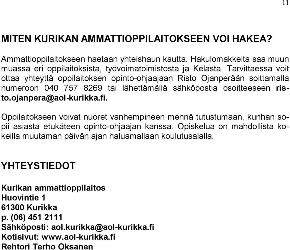 ojanpera@aol-kurikka.fi. Oppilaitokseen voivat nuoret vanhempineen mennä tutustumaan, kunhan sopii asiasta etukäteen opinto-ohjaajan kanssa.