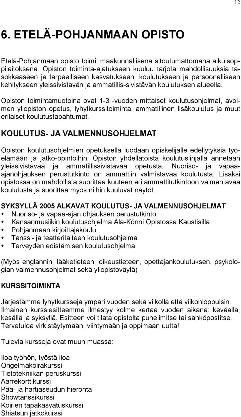 alueella. Opiston toimintamuotoina ovat 1-3 -vuoden mittaiset koulutusohjelmat, avoimen yliopiston opetus, lyhytkurssitoiminta, ammatillinen lisäkoulutus ja muut erilaiset koulutustapahtumat.