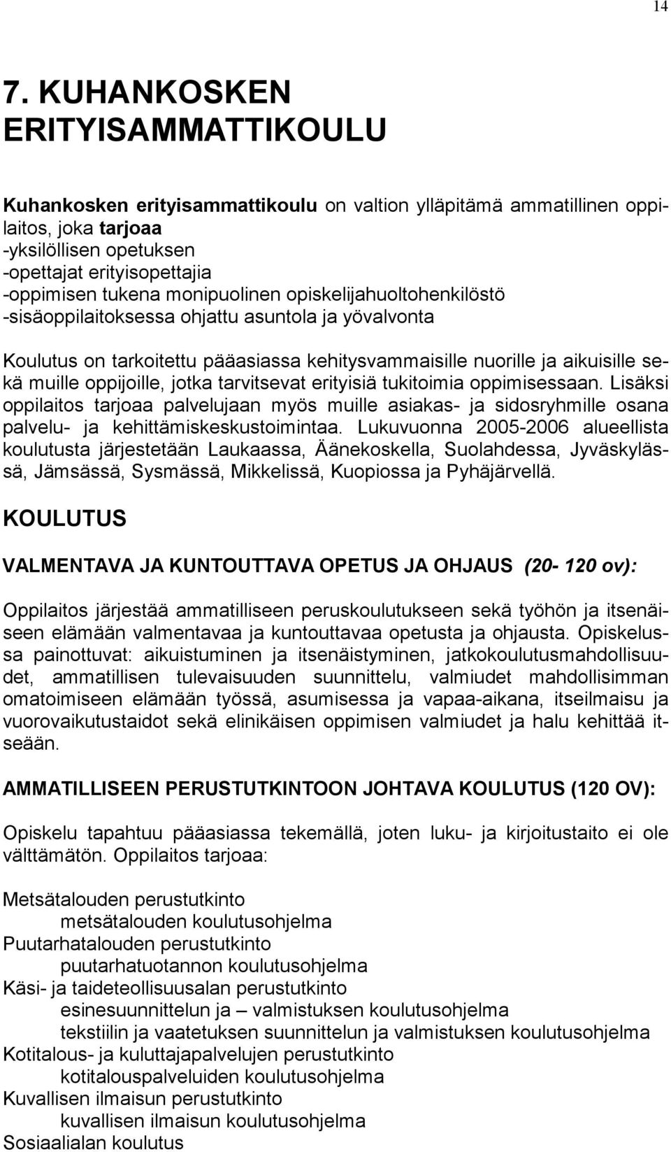 tarvitsevat erityisiä tukitoimia oppimisessaan. Lisäksi oppilaitos tarjoaa palvelujaan myös muille asiakas- ja sidosryhmille osana palvelu- ja kehittämiskeskustoimintaa.