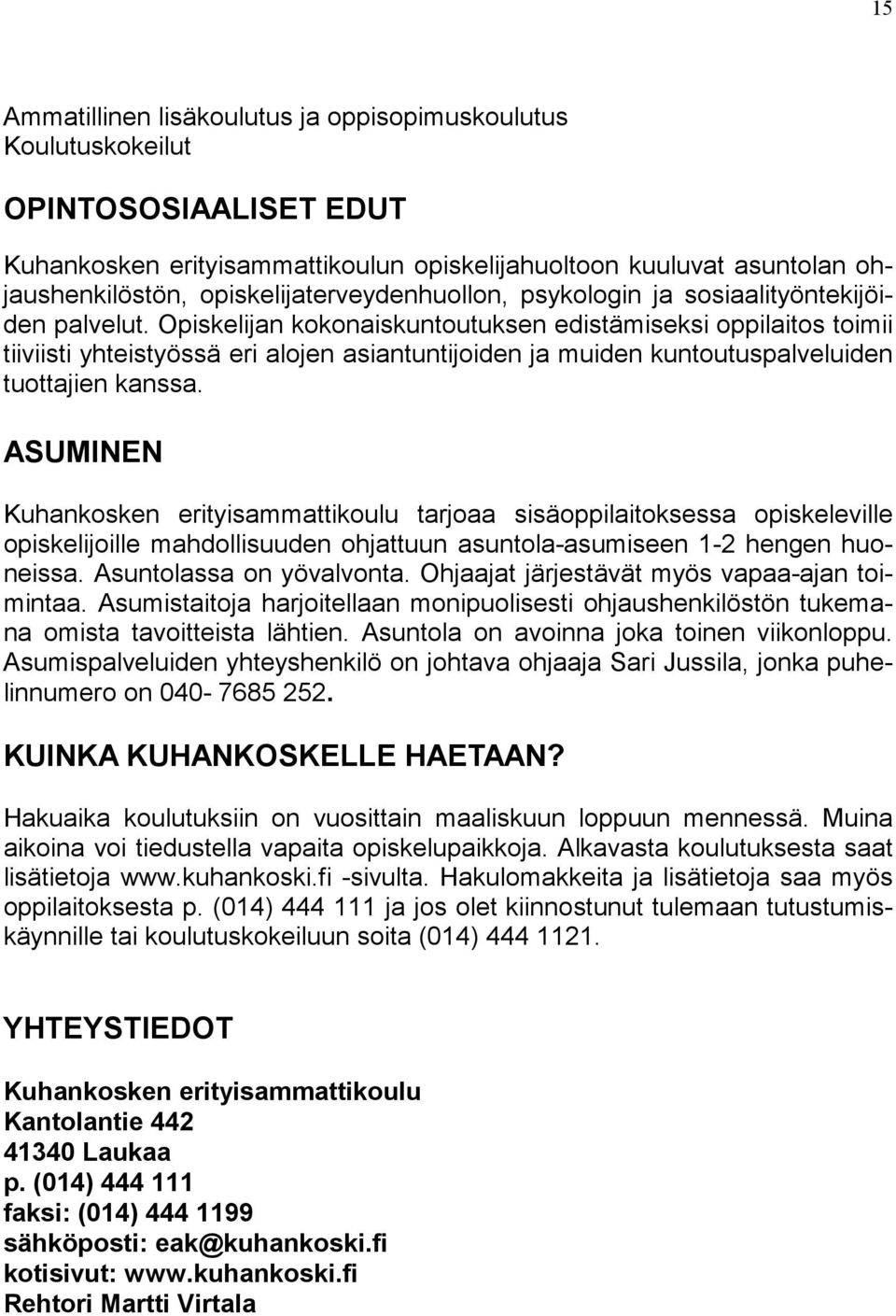 Opiskelijan kokonaiskuntoutuksen edistämiseksi oppilaitos toimii tiiviisti yhteistyössä eri alojen asiantuntijoiden ja muiden kuntoutuspalveluiden tuottajien kanssa.