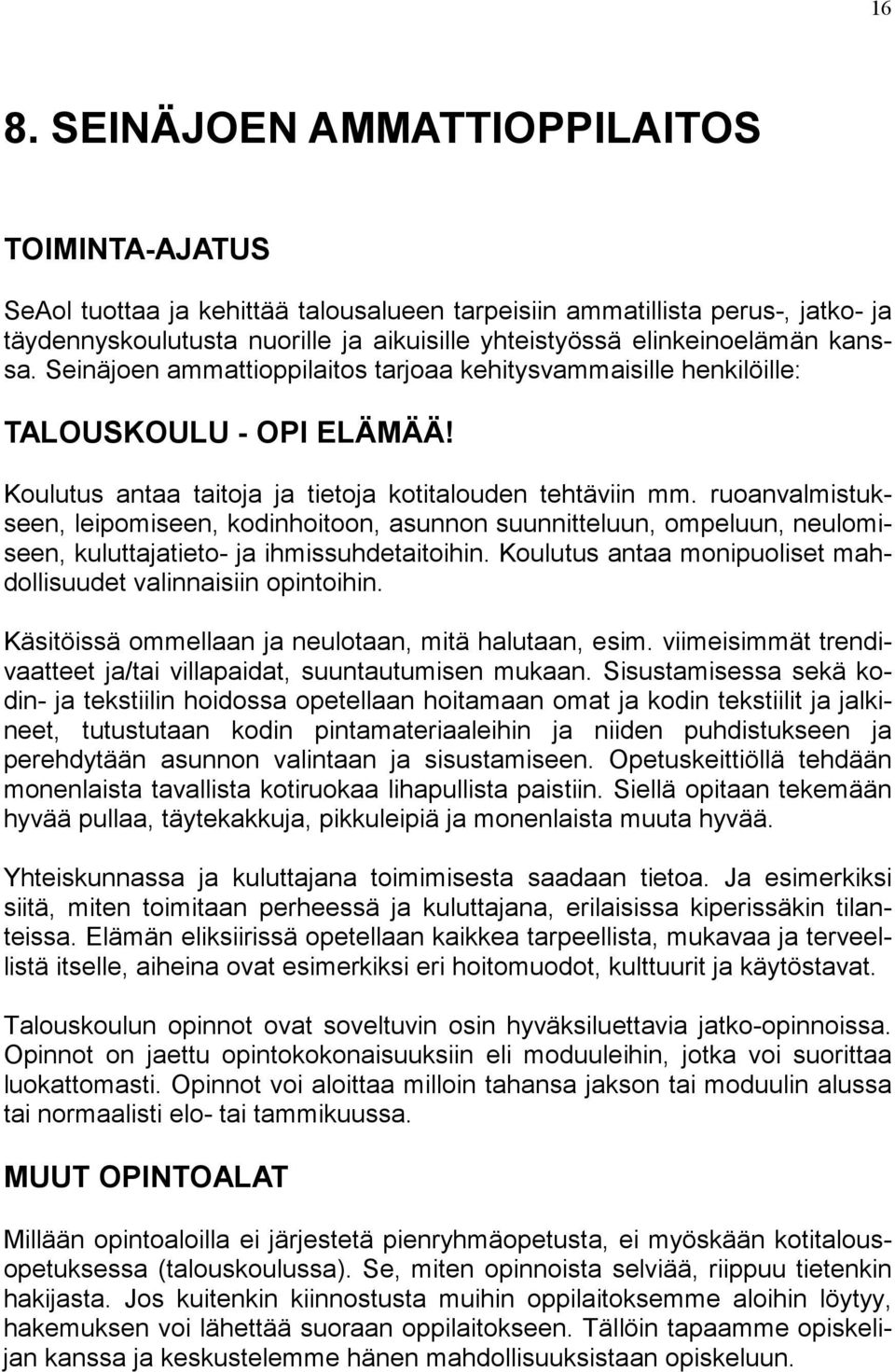 ruoanvalmistukseen, leipomiseen, kodinhoitoon, asunnon suunnitteluun, ompeluun, neulomiseen, kuluttajatieto- ja ihmissuhdetaitoihin. Koulutus antaa monipuoliset mahdollisuudet valinnaisiin opintoihin.