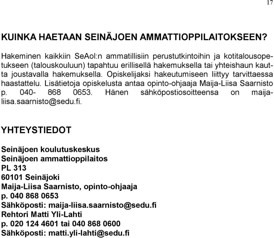 hakemuksella. Opiskelijaksi hakeutumiseen liittyy tarvittaessa haastattelu. Lisätietoja opiskelusta antaa opinto-ohjaaja Maija-Liisa Saarnisto p. 040-868 0653.