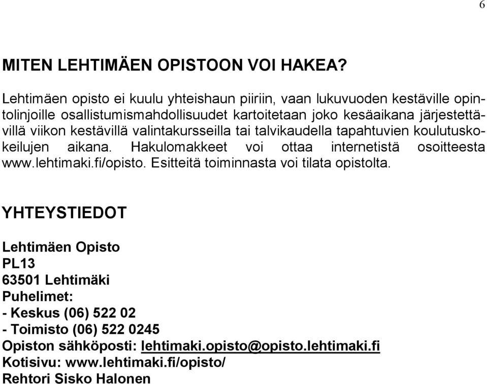 järjestettävillä viikon kestävillä valintakursseilla tai talvikaudella tapahtuvien koulutuskokeilujen aikana.