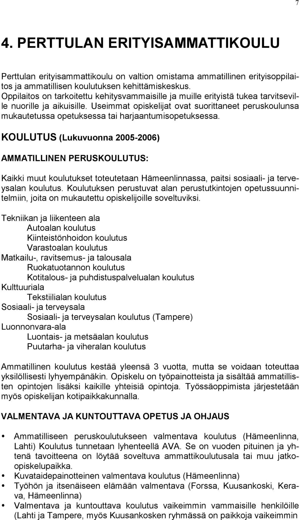 Useimmat opiskelijat ovat suorittaneet peruskoulunsa mukautetussa opetuksessa tai harjaantumisopetuksessa.