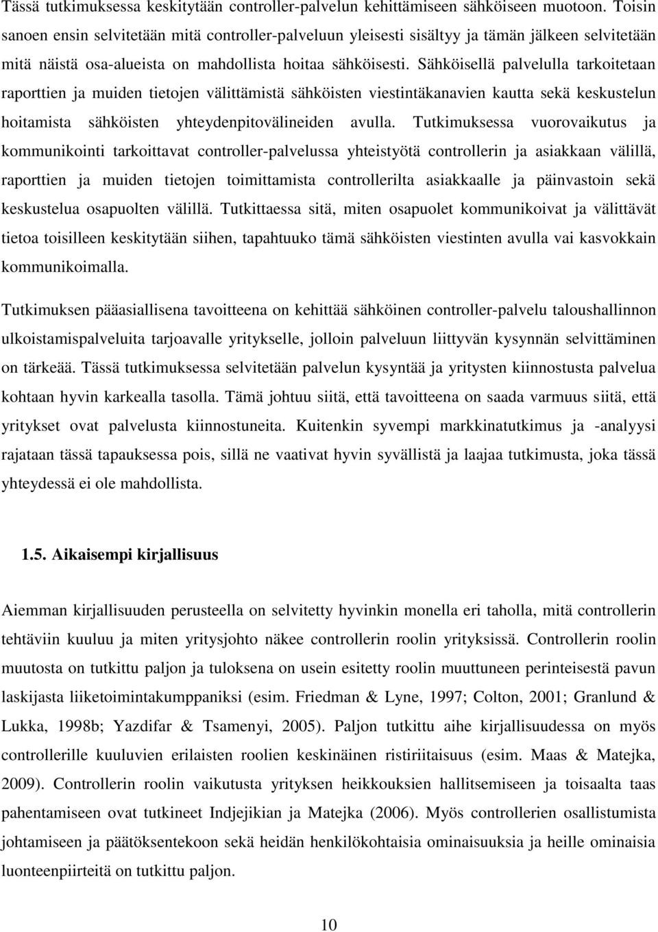 Sähköisellä palvelulla tarkoitetaan raporttien ja muiden tietojen välittämistä sähköisten viestintäkanavien kautta sekä keskustelun hoitamista sähköisten yhteydenpitovälineiden avulla.