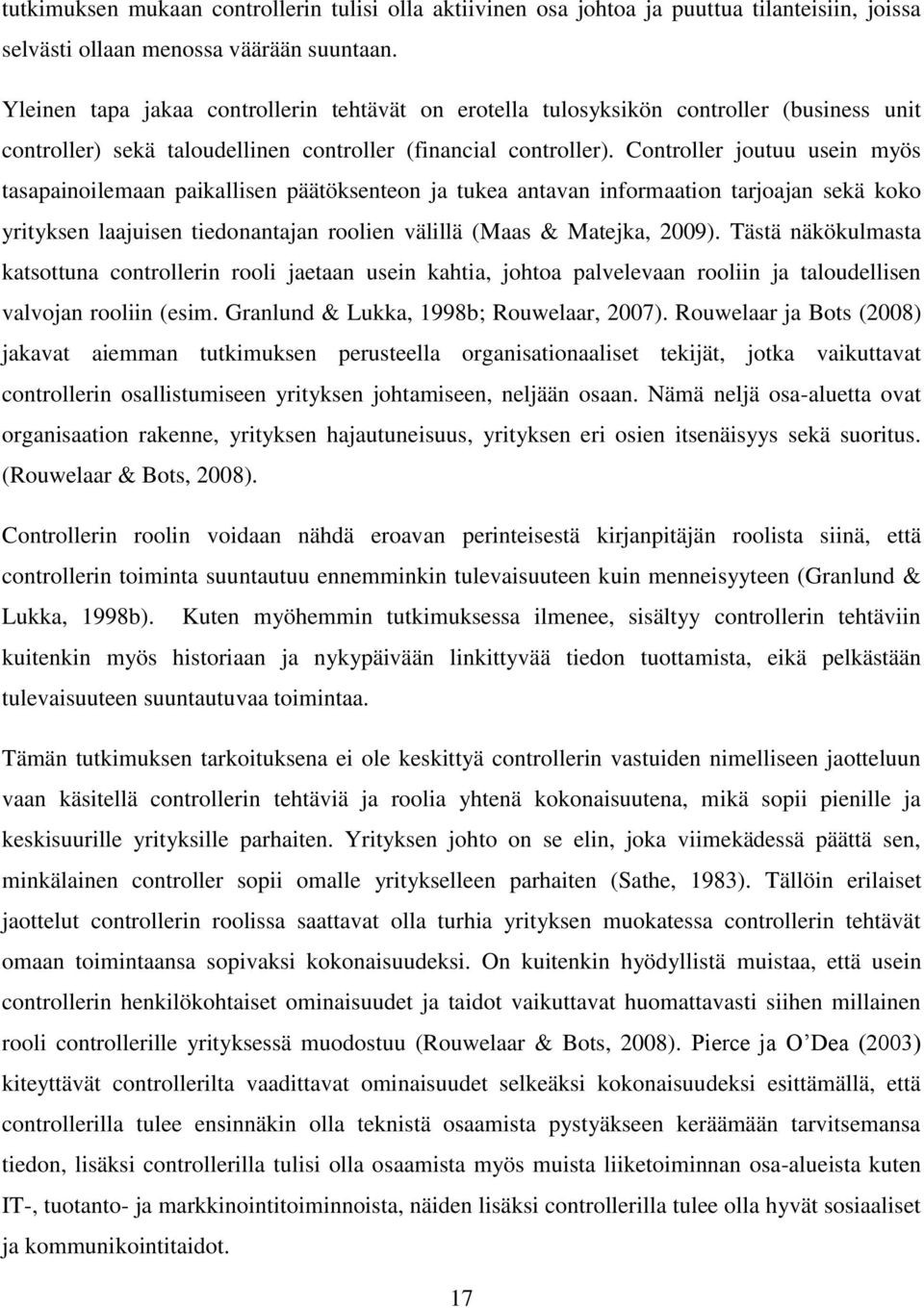 Controller joutuu usein myös tasapainoilemaan paikallisen päätöksenteon ja tukea antavan informaation tarjoajan sekä koko yrityksen laajuisen tiedonantajan roolien välillä (Maas & Matejka, 2009).