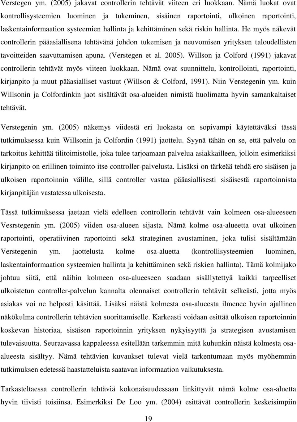 He myös näkevät controllerin pääasiallisena tehtävänä johdon tukemisen ja neuvomisen yrityksen taloudellisten tavoitteiden saavuttamisen apuna. (Verstegen et al. 2005).