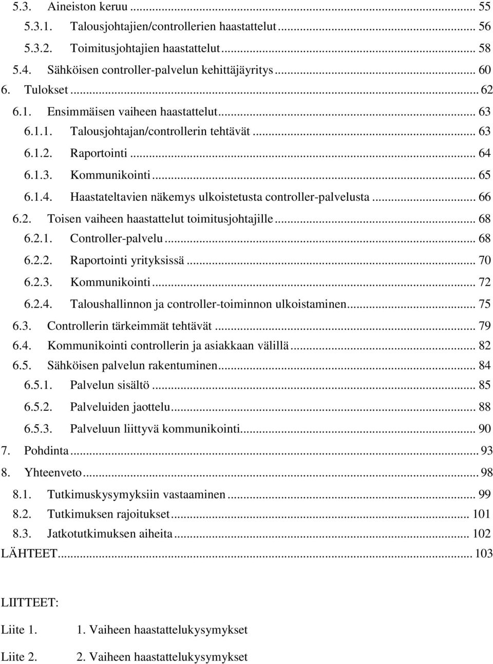 .. 66 6.2. Toisen vaiheen haastattelut toimitusjohtajille... 68 6.2.1. Controller-palvelu... 68 6.2.2. Raportointi yrityksissä... 70 6.2.3. Kommunikointi... 72 6.2.4.