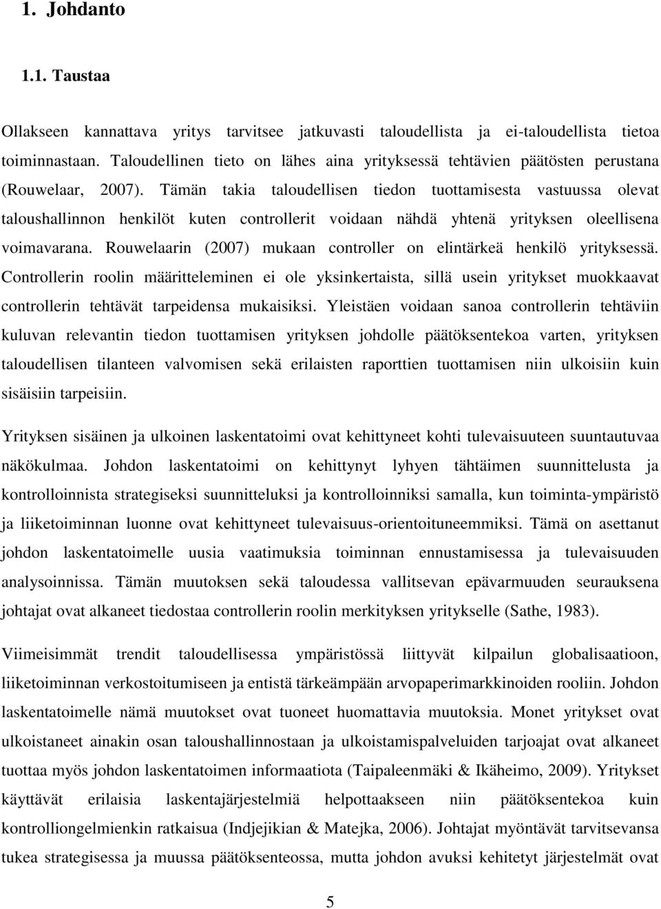 Tämän takia taloudellisen tiedon tuottamisesta vastuussa olevat taloushallinnon henkilöt kuten controllerit voidaan nähdä yhtenä yrityksen oleellisena voimavarana.