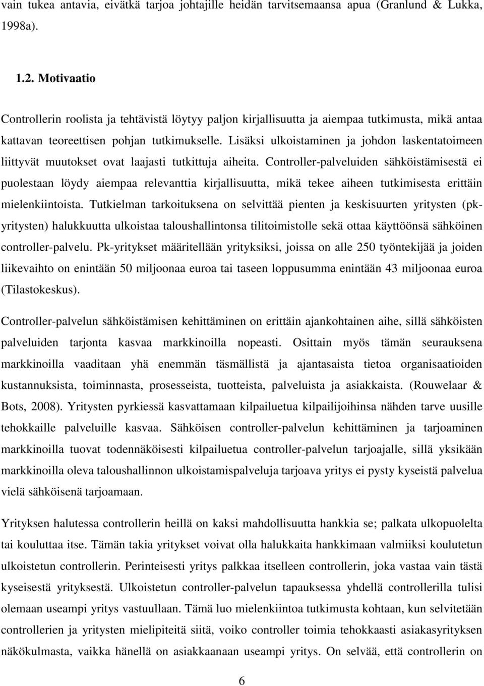 Lisäksi ulkoistaminen ja johdon laskentatoimeen liittyvät muutokset ovat laajasti tutkittuja aiheita.