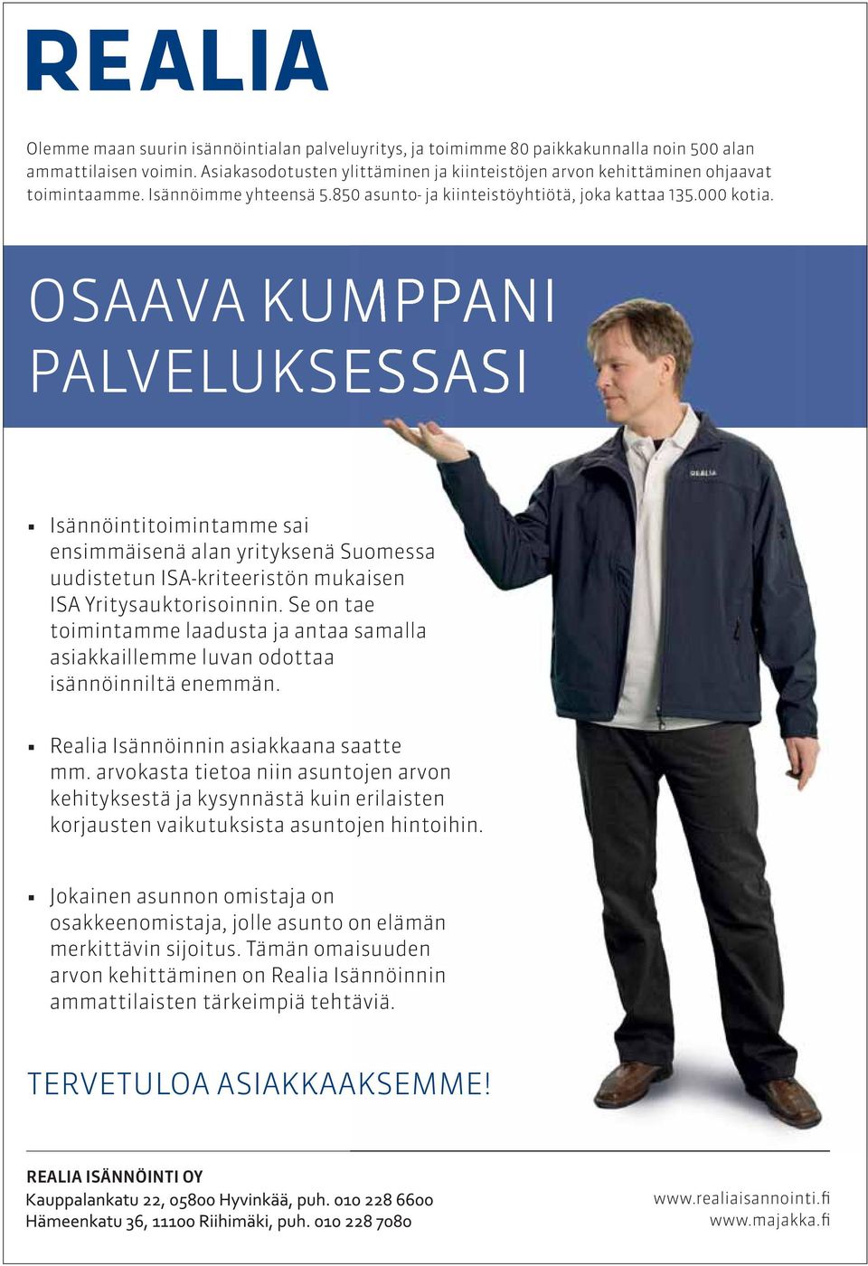 OSAAVA KUMPPANI PALVELUKSESSASI Isännöintitoimintamme sai ensimmäisenä alan yrityksenä Suomessa uudistetun ISA-kriteeristön mukaisen ISA Yritysauktorisoinnin.