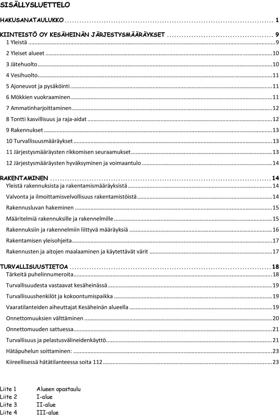 .. 13 11 Järjestysmääräysten rikkomisen seuraamukset... 13 12 Järjestysmääräysten hyväksyminen ja voimaantulo... 14 RAKENTAMINEN... 14 Yleistä rakennuksista ja rakentamismääräyksistä.