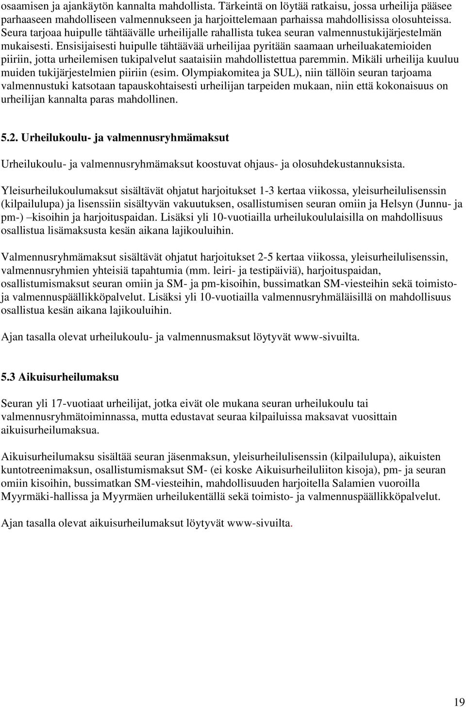 Ensisijaisesti huipulle tähtäävää urheilijaa pyritään saamaan urheiluakatemioiden piiriin, jotta urheilemisen tukipalvelut saataisiin mahdollistettua paremmin.