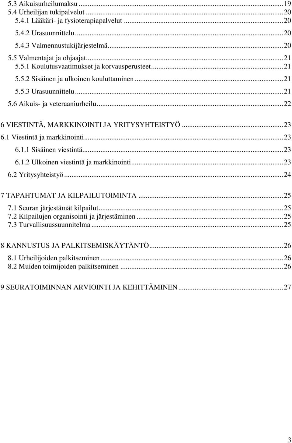 .. 22 6 VIESTINTÄ, MARKKINOINTI JA YRITYSYHTEISTYÖ... 23 6.1 Viestintä ja markkinointi... 23 6.1.1 Sisäinen viestintä... 23 6.1.2 Ulkoinen viestintä ja markkinointi... 23 6.2 Yritysyhteistyö.