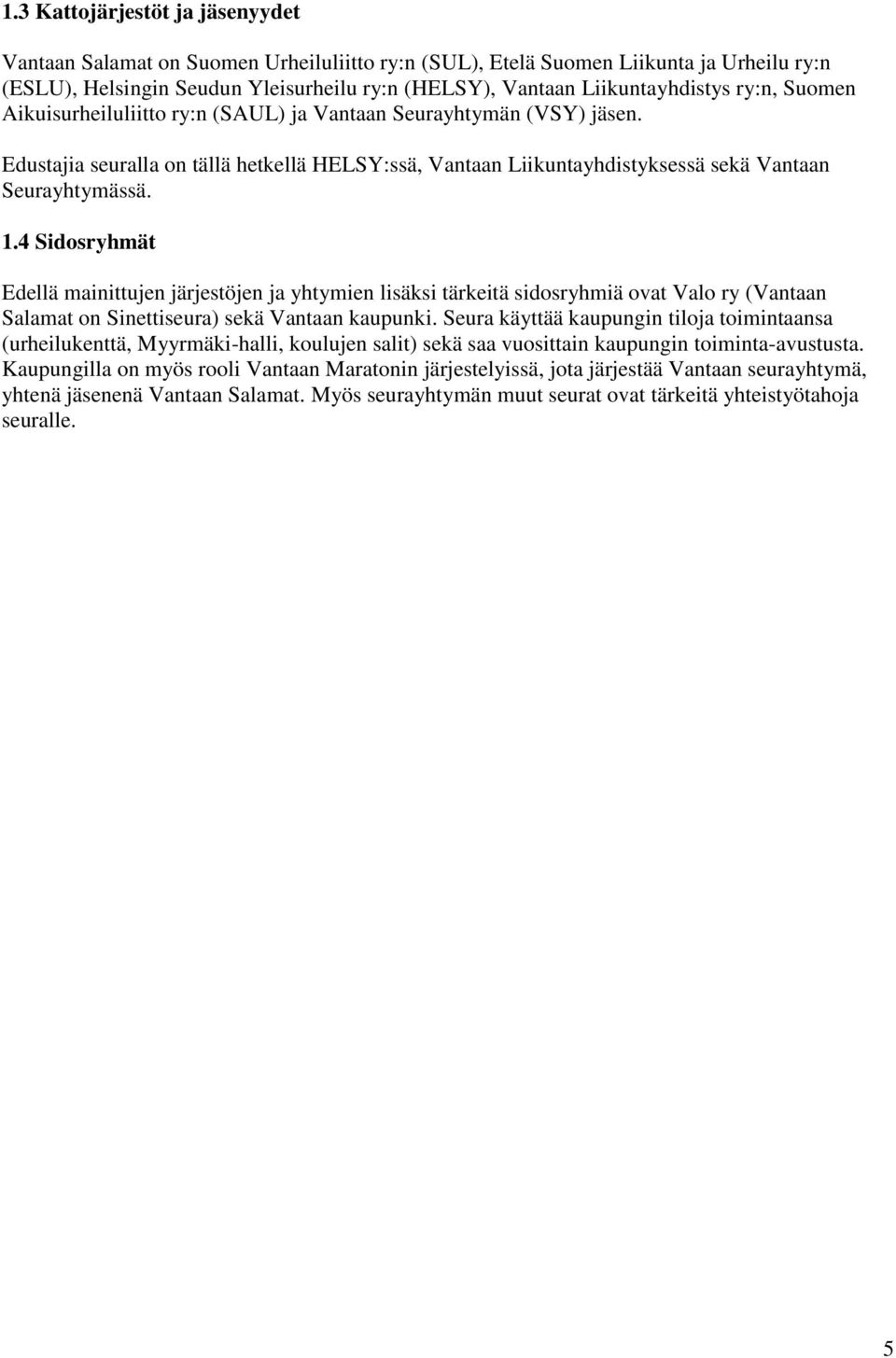 4 Sidosryhmät Edellä mainittujen järjestöjen ja yhtymien lisäksi tärkeitä sidosryhmiä ovat Valo ry (Vantaan Salamat on Sinettiseura) sekä Vantaan kaupunki.