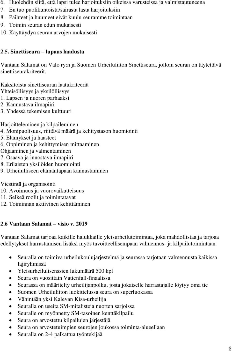 Sinettiseura lupaus laadusta Vantaan Salamat on Valo ry:n ja Suomen Urheiluliiton Sinettiseura, jolloin seuran on täytettävä sinettiseurakriteerit.