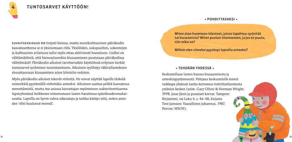 Päiväkodin aikuiset tarvitsevatkin käyttöönsä erityisen herkät tuntosarvet syrjimisen tunnistamiseen. Aikuinen syyllistyy väkivallantekoon sivuuttaessaan kiusaamisen arjen kiireisiin vedoten.