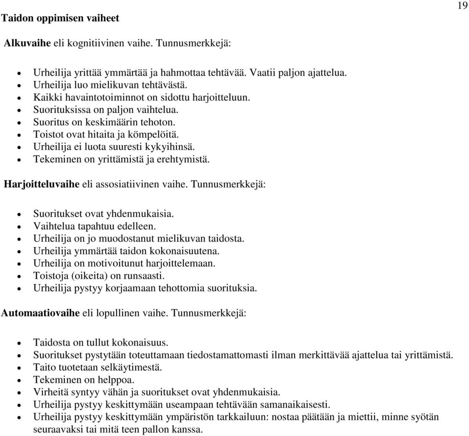 Tekeminen on yrittämistä ja erehtymistä. Harjoitteluvaihe eli assosiatiivinen vaihe. Tunnusmerkkejä: Suoritukset ovat yhdenmukaisia. Vaihtelua tapahtuu edelleen.