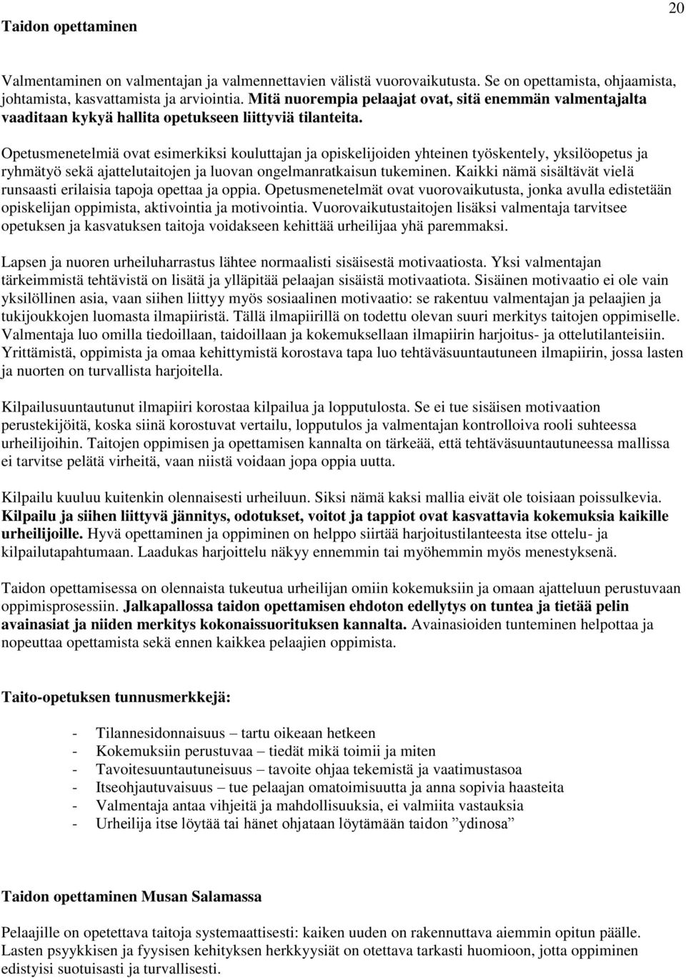 Opetusmenetelmiä ovat esimerkiksi kouluttajan ja opiskelijoiden yhteinen työskentely, yksilöopetus ja ryhmätyö sekä ajattelutaitojen ja luovan ongelmanratkaisun tukeminen.