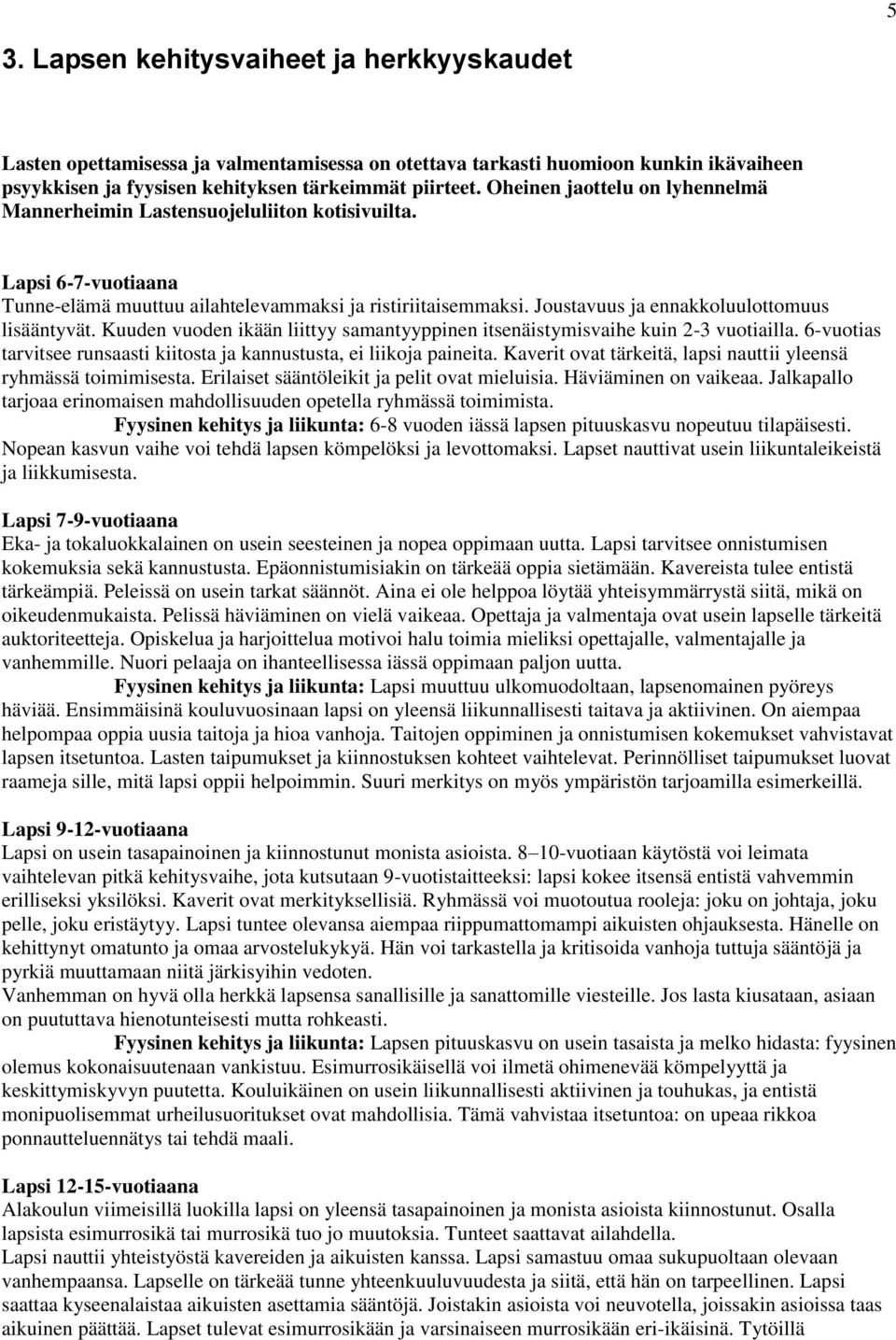 Joustavuus ja ennakkoluulottomuus lisääntyvät. Kuuden vuoden ikään liittyy samantyyppinen itsenäistymisvaihe kuin 2-3 vuotiailla.