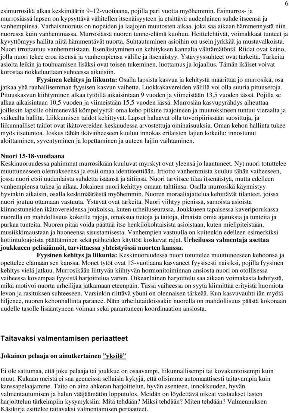 Varhaisnuoruus on nopeiden ja laajojen muutosten aikaa, joka saa aikaan hämmennystä niin nuoressa kuin vanhemmassa. Murrosiässä nuoren tunne-elämä kuohuu.