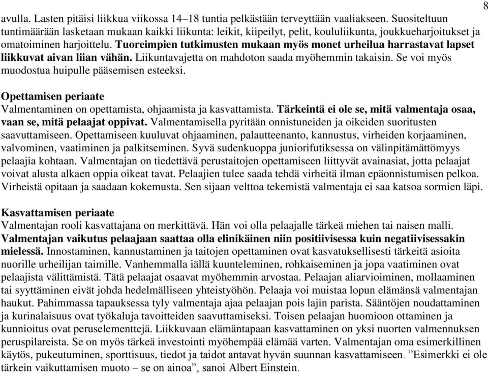 Tuoreimpien tutkimusten mukaan myös monet urheilua harrastavat lapset liikkuvat aivan liian vähän. Liikuntavajetta on mahdoton saada myöhemmin takaisin.