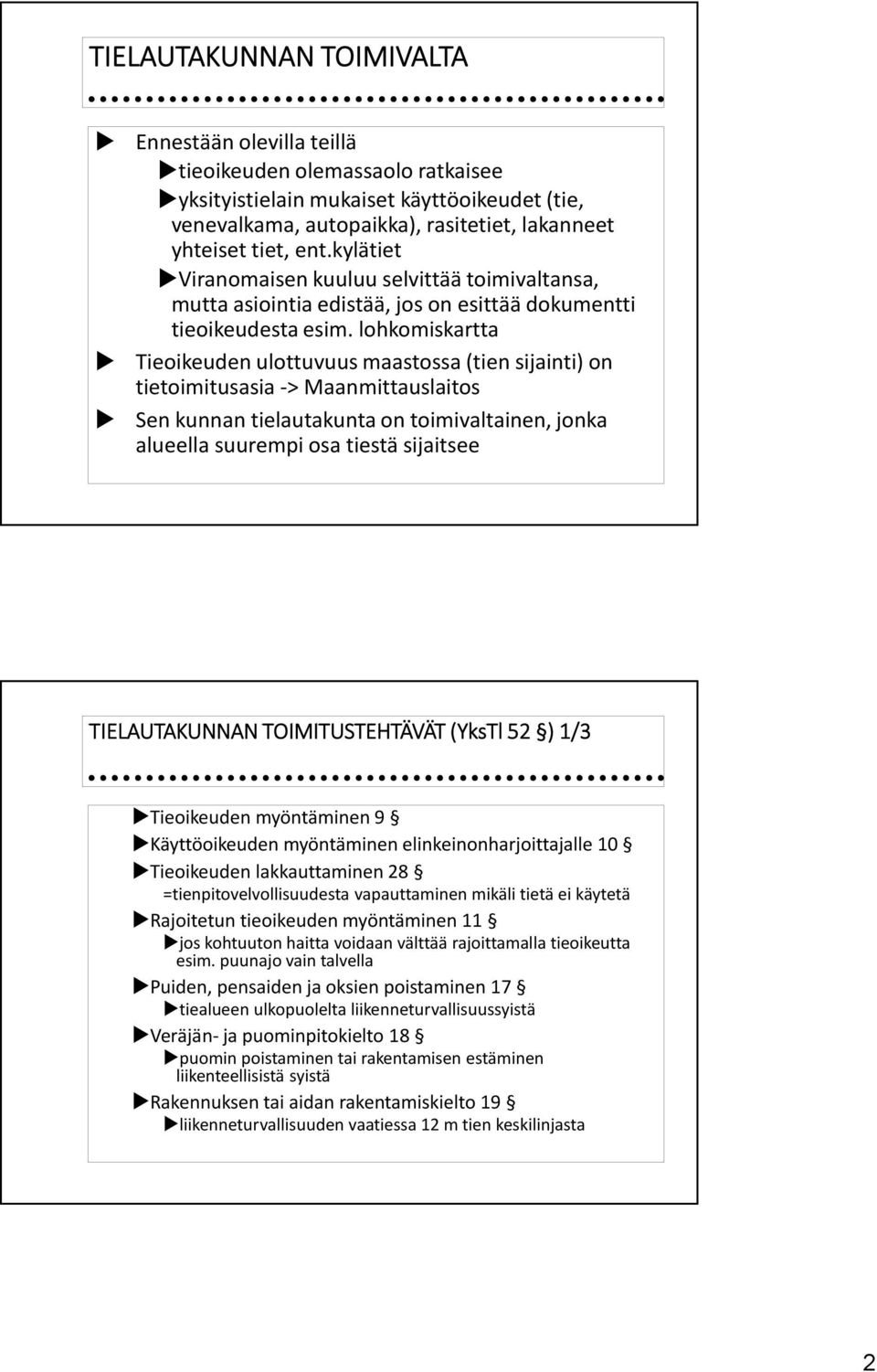 lohkomiskartta Tieoikeuden ulottuvuus maastossa (tien sijainti) on tietoimitusasia -> Maanmittauslaitos Sen kunnan tielautakunta on toimivaltainen, jonka alueella suurempi osa tiestä sijaitsee