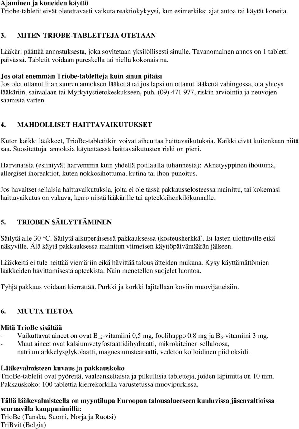 Jos otat enemmän Triobe-tabletteja kuin sinun pitäisi Jos olet ottanut liian suuren annoksen lääkettä tai jos lapsi on ottanut lääkettä vahingossa, ota yhteys lääkäriin, sairaalaan tai