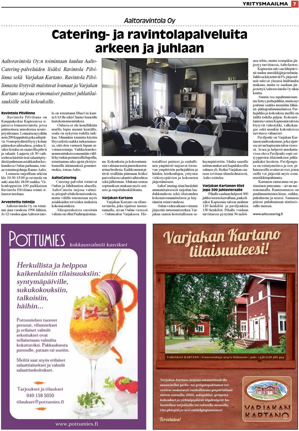 Ravintola Pilvilinna -Ravintola Pilvilinna on Kauppakeskus Kapteenissa sijaitseva lounasravintola, jossa päätuotteen muodostaa noutopöytälounas. Lounaita myydään noin 200 kappaletta joka arkipäivä.