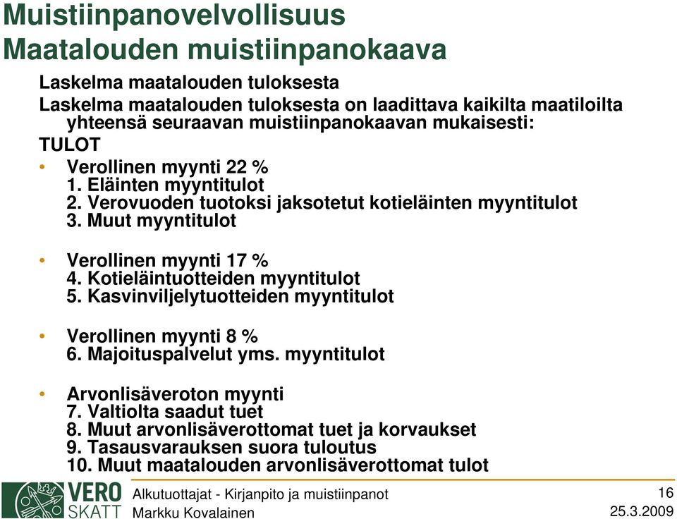 Muut myyntitulot Verollinen myynti 17 % 4. Kotieläintuotteiden myyntitulot 5. Kasvinviljelytuotteiden myyntitulot Verollinen myynti 8 % 6. Majoituspalvelut yms.