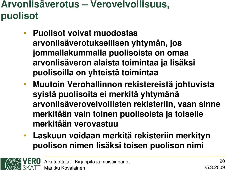 rekistereistä johtuvista syistä puolisoita ei merkitä yhtymänä arvonlisäverovelvollisten rekisteriin, vaan sinne merkitään vain