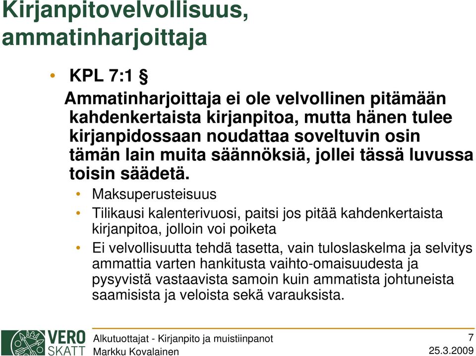 Maksuperusteisuus Tilikausi kalenterivuosi, paitsi jos pitää kahdenkertaista kirjanpitoa, jolloin voi poiketa Ei velvollisuutta tehdä tasetta,