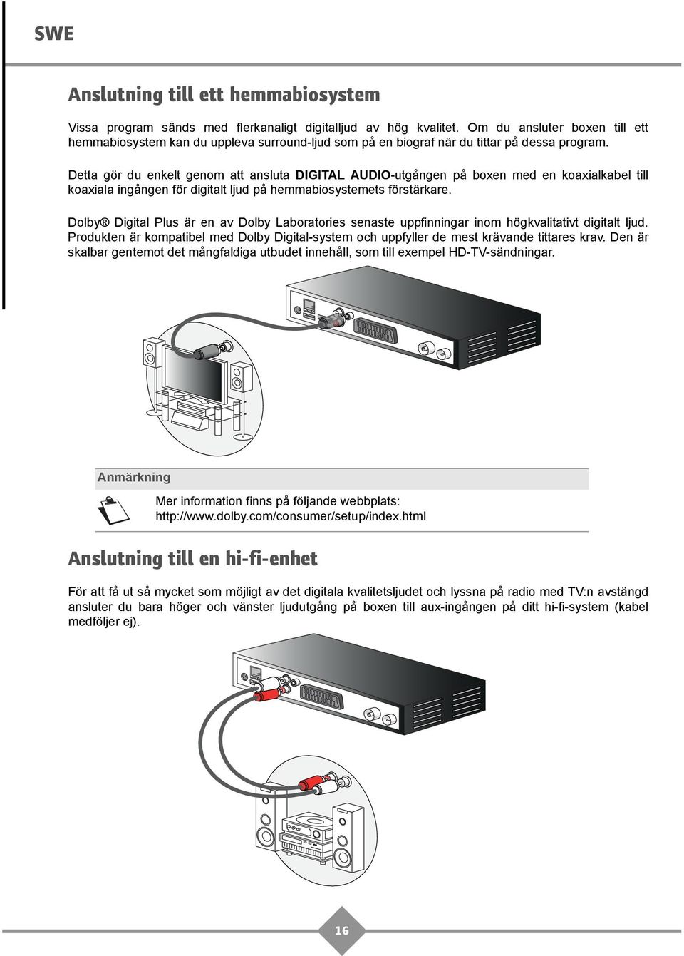 Detta gör du enkelt genom att ansluta DIGITAL AUDIO-utgången på boxen med en koaxialkabel till koaxiala ingången för digitalt ljud på hemmabiosystemets förstärkare.