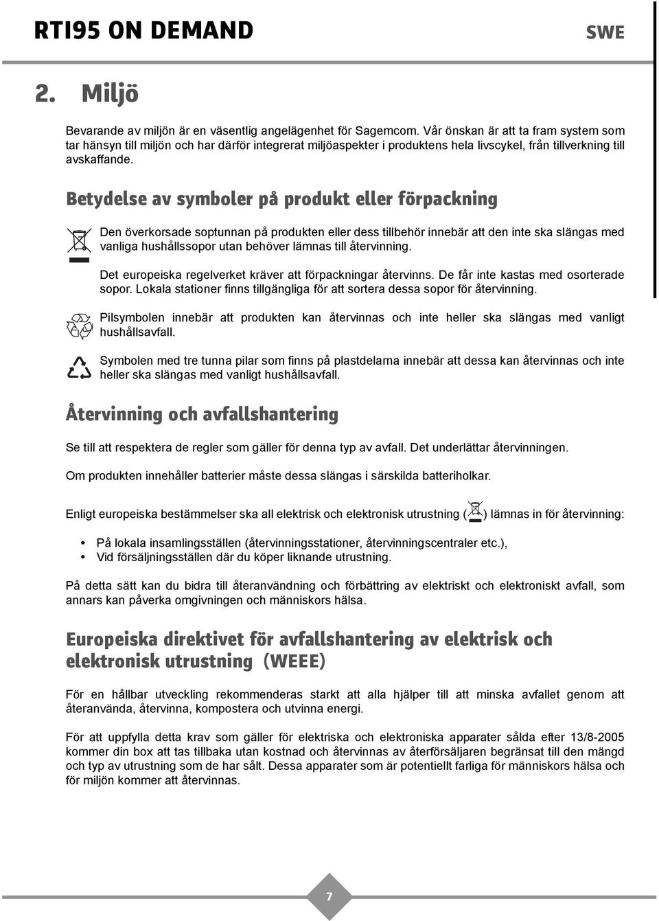 Betydelse av symboler på produkt eller förpackning Den överkorsade soptunnan på produkten eller dess tillbehör innebär att den inte ska slängas med vanliga hushållssopor utan behöver lämnas till