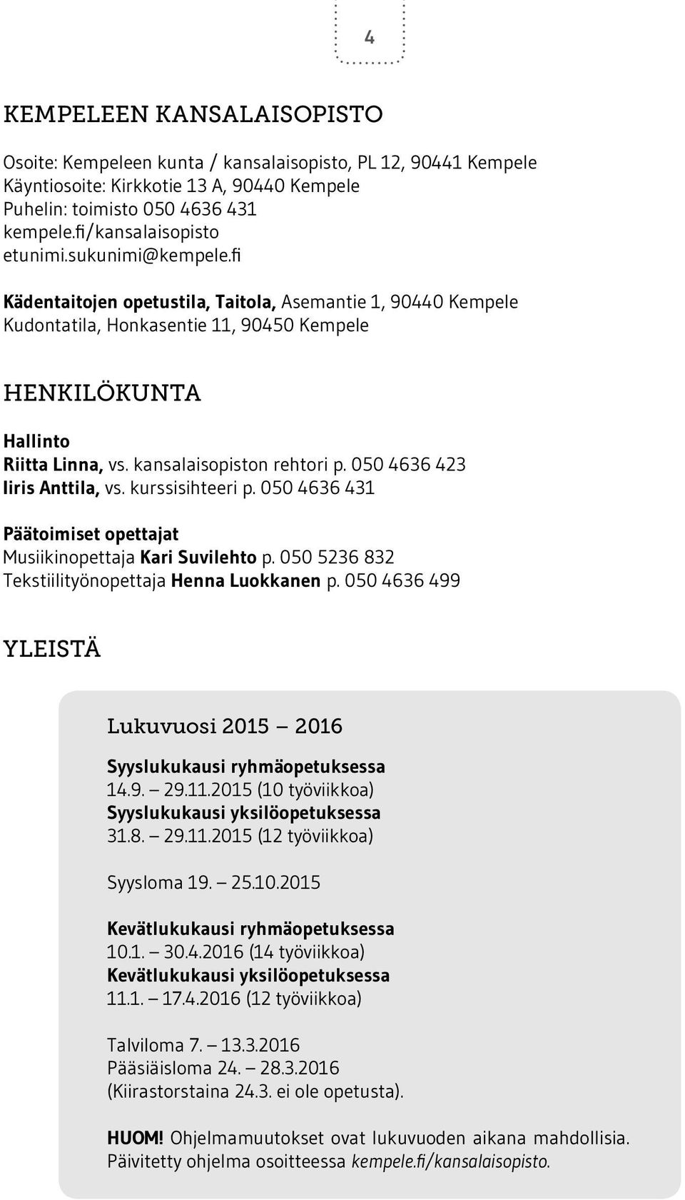 kansalaisopiston rehtori p. 050 4636 423 Iiris Anttila, vs. kurssisihteeri p. 050 4636 431 Päätoimiset opettajat Musiikinopettaja Kari Suvilehto p. 050 5236 832 Tekstiilityönopettaja p.