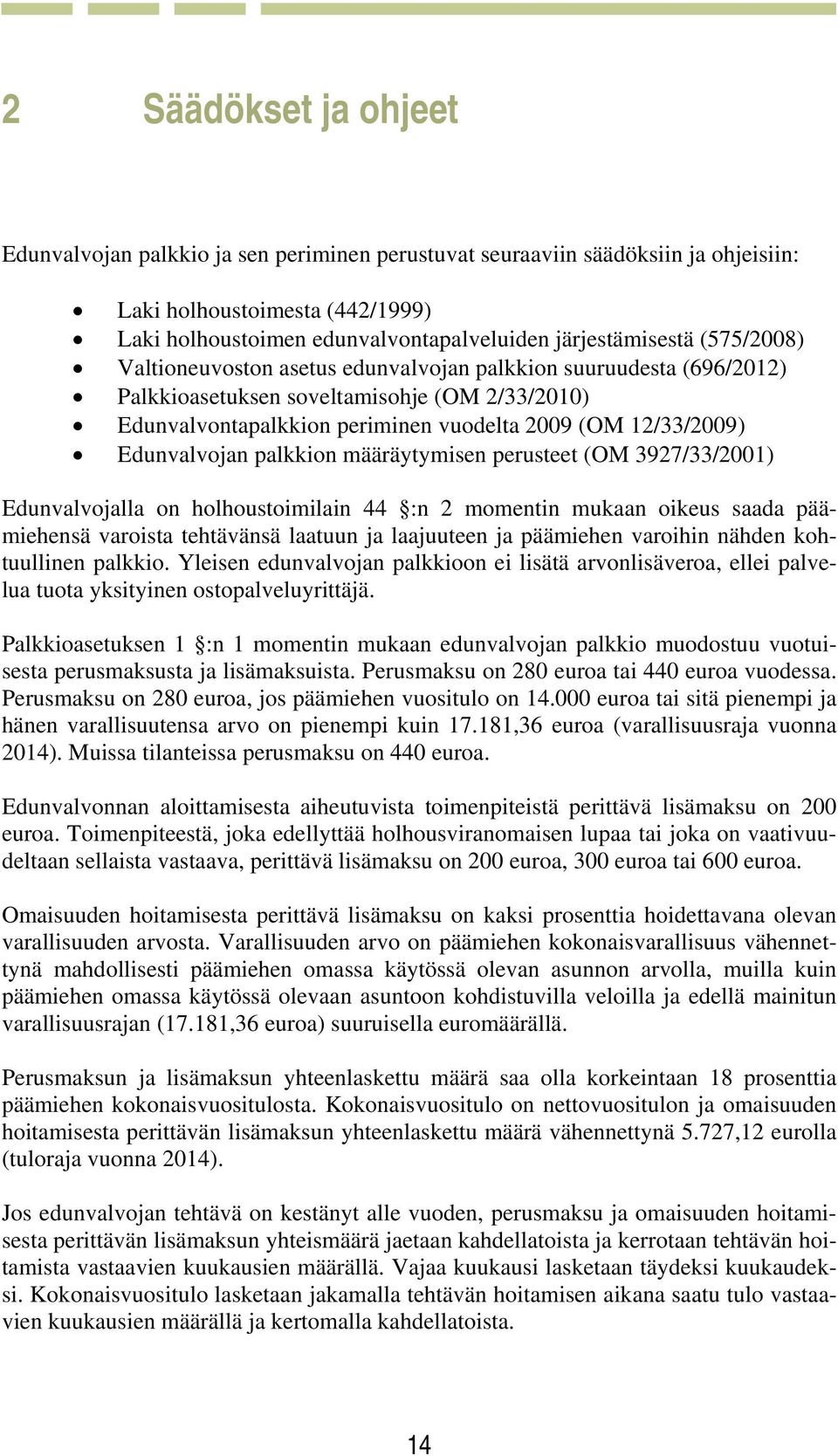 palkkion määräytymisen perusteet (OM 3927/33/2001) Edunvalvojalla on holhoustoimilain 44 :n 2 momentin mukaan oikeus saada päämiehensä varoista tehtävänsä laatuun ja laajuuteen ja päämiehen varoihin