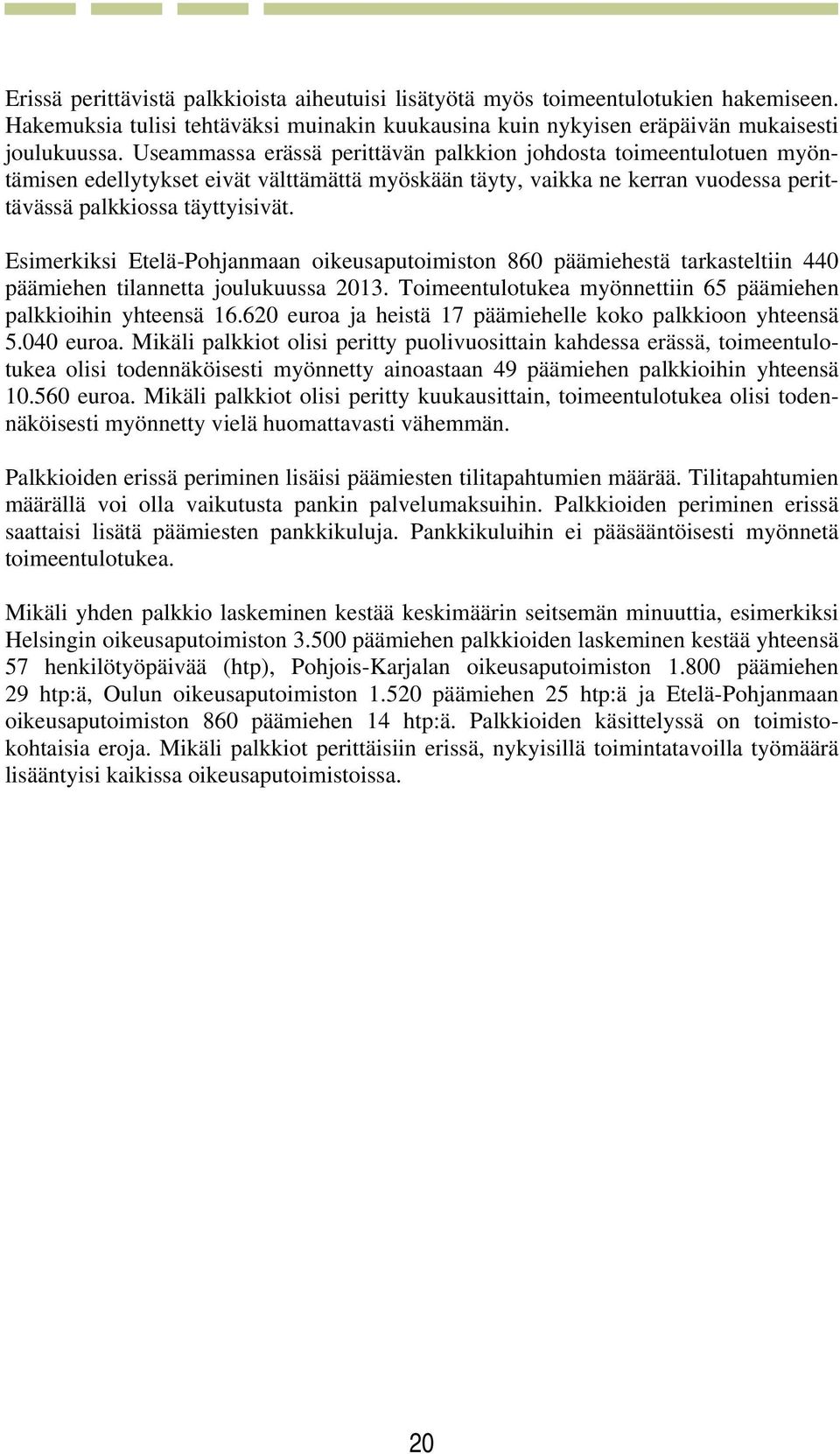 Esimerkiksi Etelä-Pohjanmaan oikeusaputoimiston 860 päämiehestä tarkasteltiin 440 päämiehen tilannetta joulukuussa 2013. Toimeentulotukea myönnettiin 65 päämiehen palkkioihin yhteensä 16.