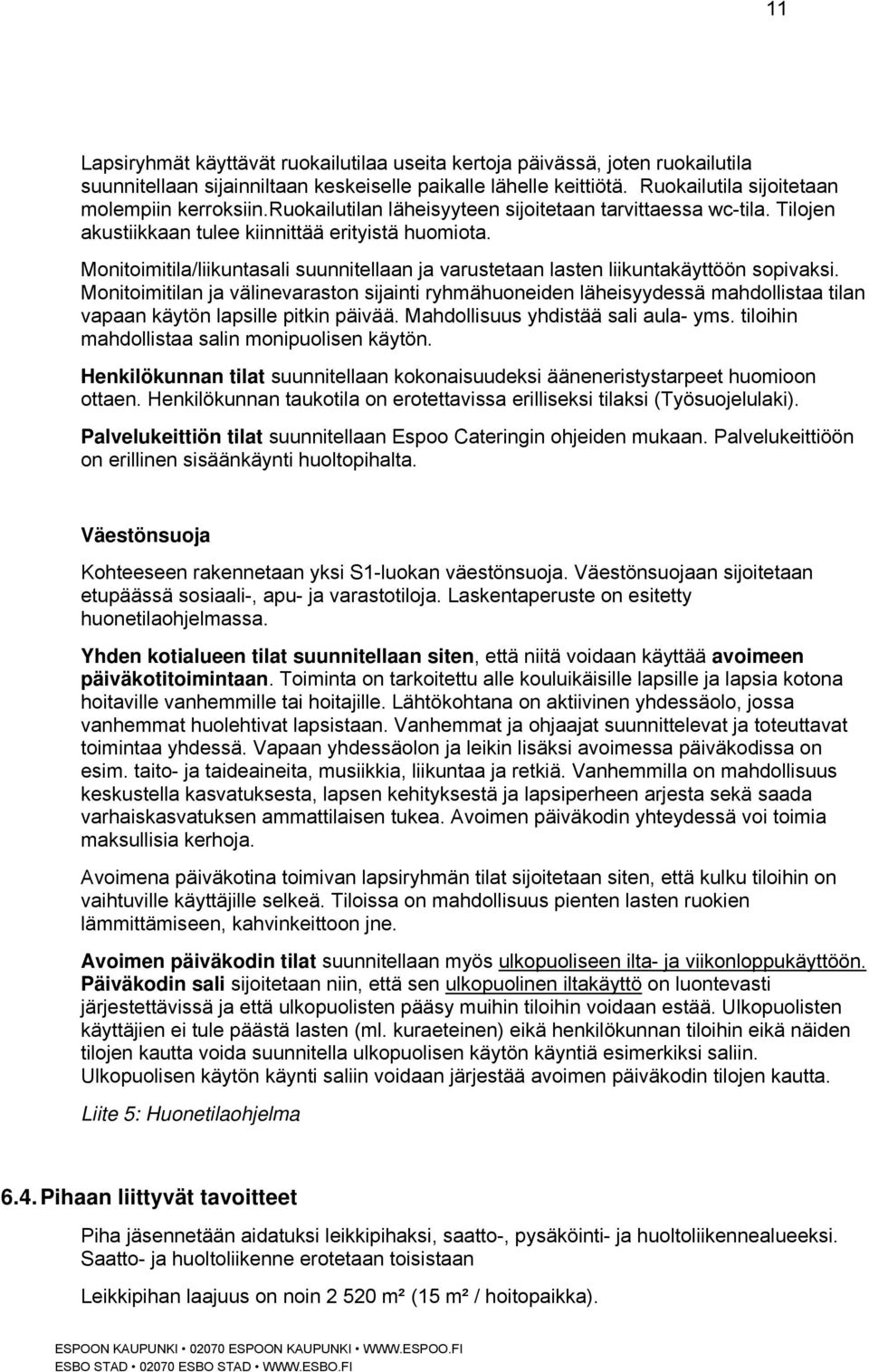 Monitoimitila/liikuntasali suunnitellaan ja varustetaan lasten liikuntakäyttöön sopivaksi.