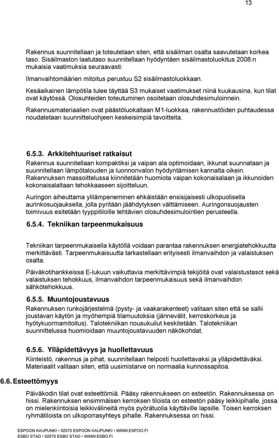 Kesäaikainen lämpötila tulee täyttää S3 mukaiset vaatimukset niinä kuukausina, kun tilat ovat käytössä. Olosuhteiden toteutuminen osoitetaan olosuhdesimuloinnein.