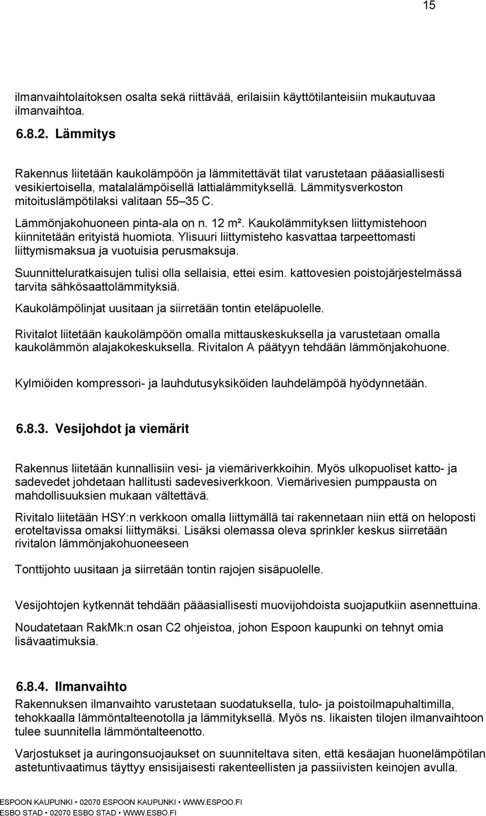 Lämmitysverkoston mitoituslämpötilaksi valitaan 55 35 C. Lämmönjakohuoneen pinta-ala on n. 12 m². Kaukolämmityksen liittymistehoon kiinnitetään erityistä huomiota.